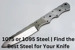 1075 or 1095 Steel | Find the Best Steel for Your Knife