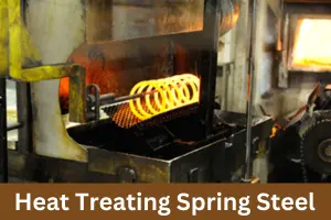 Heat Treating Spring Steel | Complete Guide