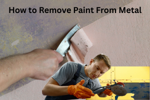 How to Remove Paint From Metal – Step By Step Guide