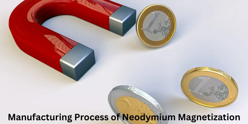manufacturing process of neodymium magnetization Manufacturing Process of Neodymium Magnetization
