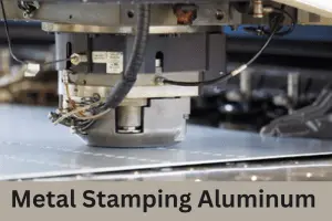 Metal Stamping Aluminum | Easy Steps to Understand Metal Stamping