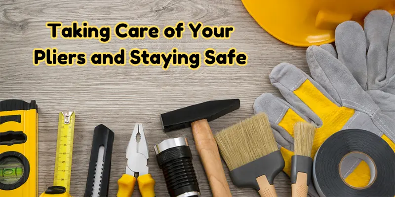 taking care of your pliers and staying safe taking care of your pliers and staying safe