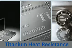 Titanium Heat Resistance | Define Types & Properties and Complete Guide