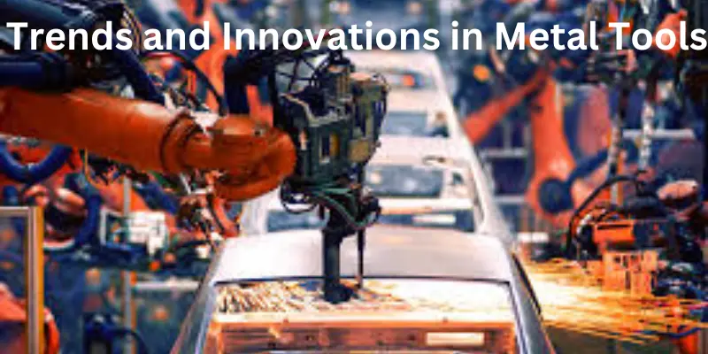 Trends and Innovations in Metal Tools