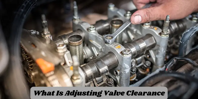 what is adjusting valve clearance what is adjusting valve clearance